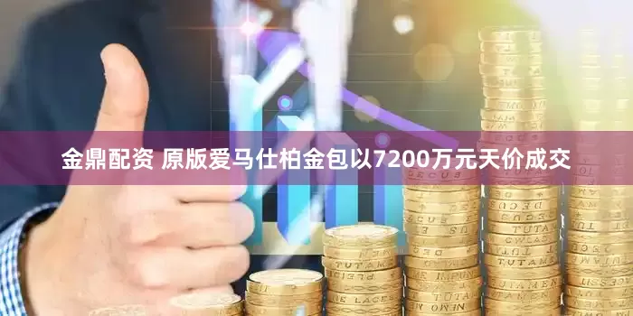 金鼎配资 原版爱马仕柏金包以7200万元天价成交
