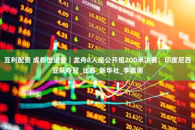 互利配资 成都世运会｜龙舟8人座公开组200米决赛：印度尼西亚队夺冠_比赛_新华社_李嘉南